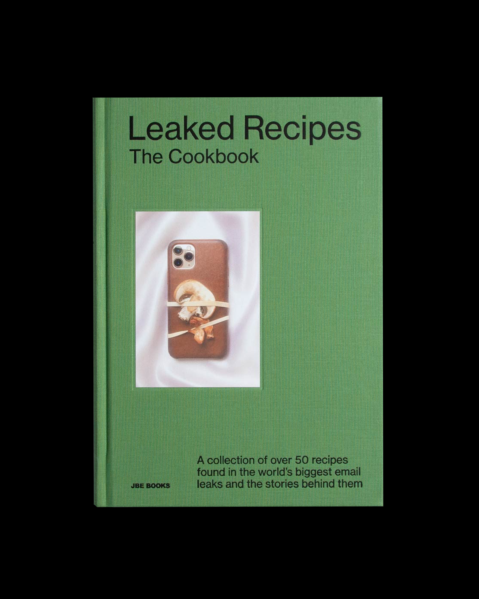 Leaked Recipes: The Cookbook: A Collection of over 50 Recipes Found in the World’s Biggest Email Leaks and the Stories behind Them