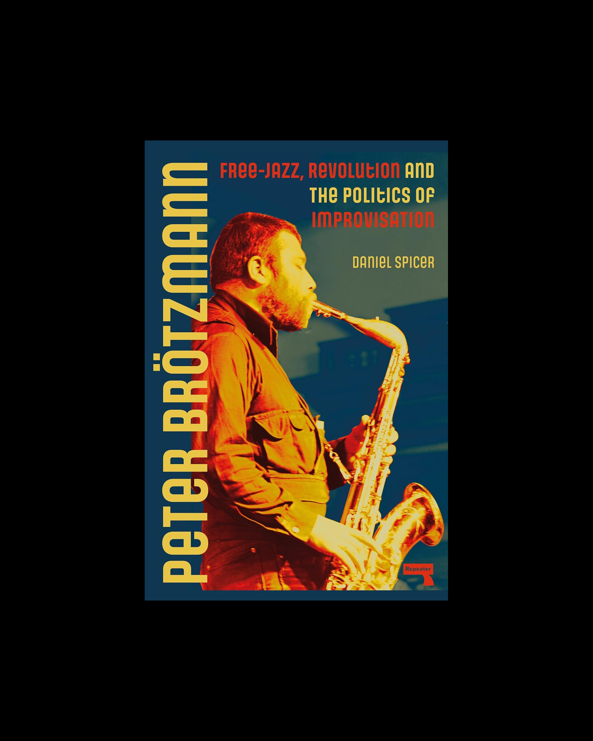 Peter Brötzmann: Free-Jazz, Revolution and the Politics of Improvisation