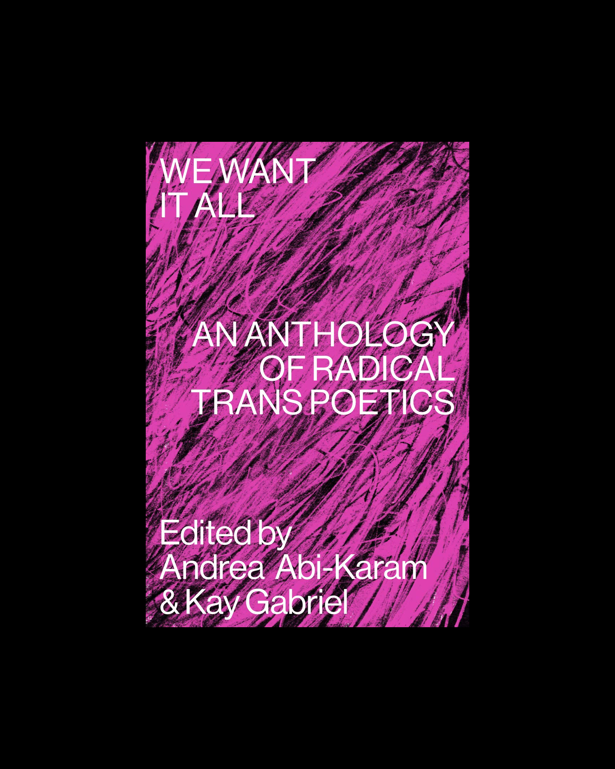 We Want It All: An Anthology of Radical Trans Poetics