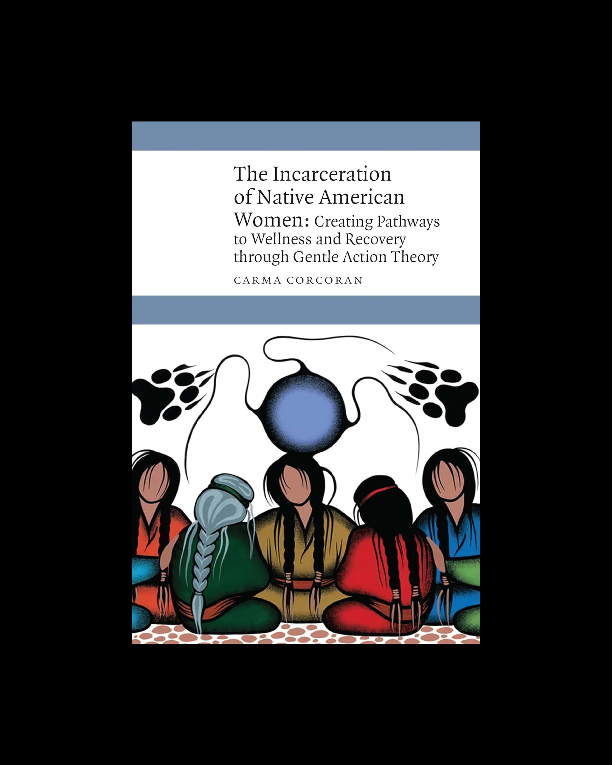 The Incarceration of Native American Women: Creating Pathways to Wellness and Recovery through Gentle Action Theory