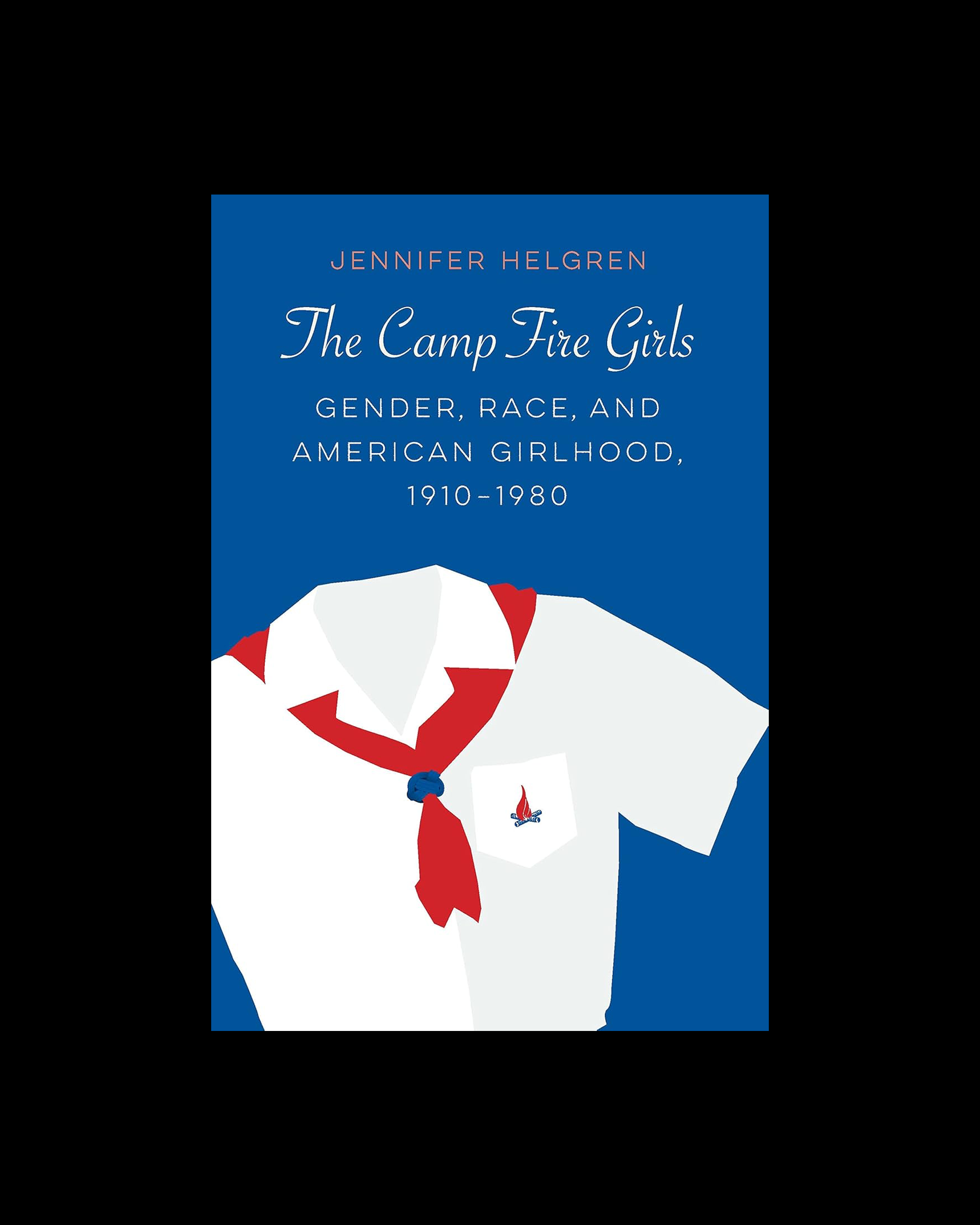 The Camp Fire Girls: Gender, Race, and American Girlhood, 1910–1980