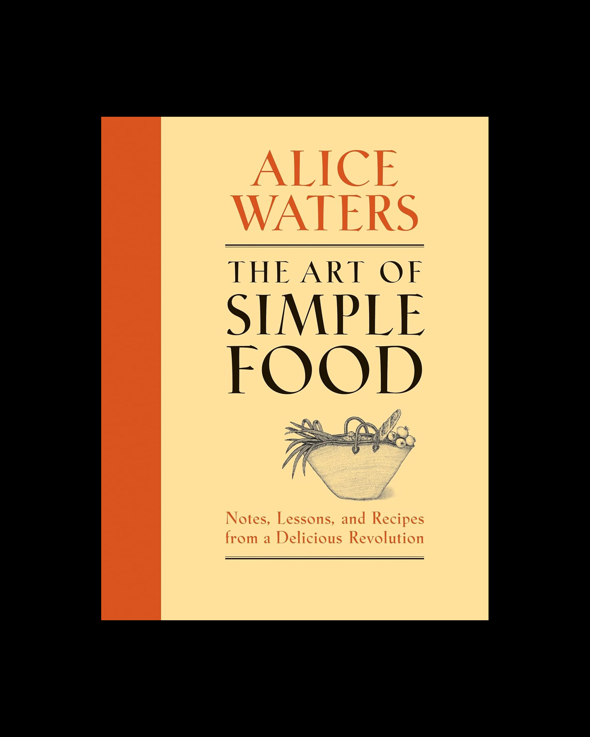 The Art of Simple Food: Notes, Lessons, and Recipes from a Delicious Revolution: A Cookbook