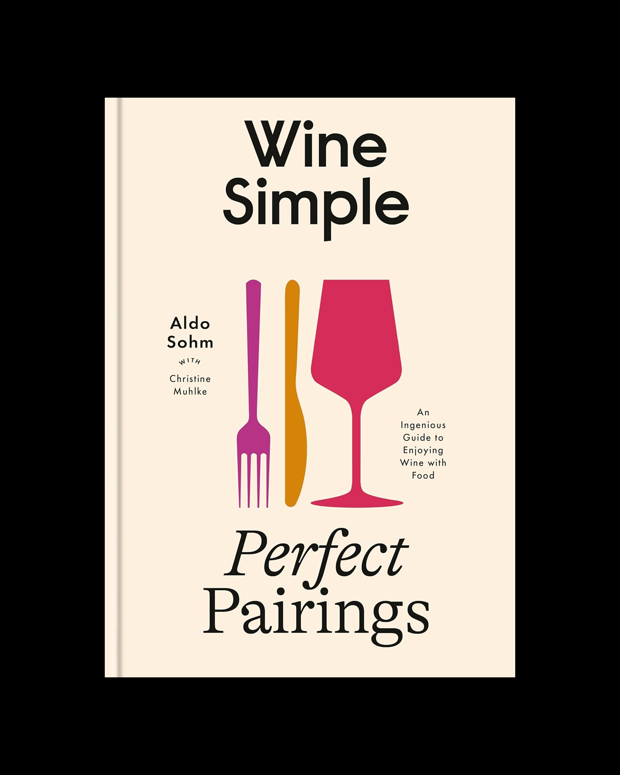 Wine Simple: Perfect Pairings: An Ingenious Guide to Enjoying Wine with Food