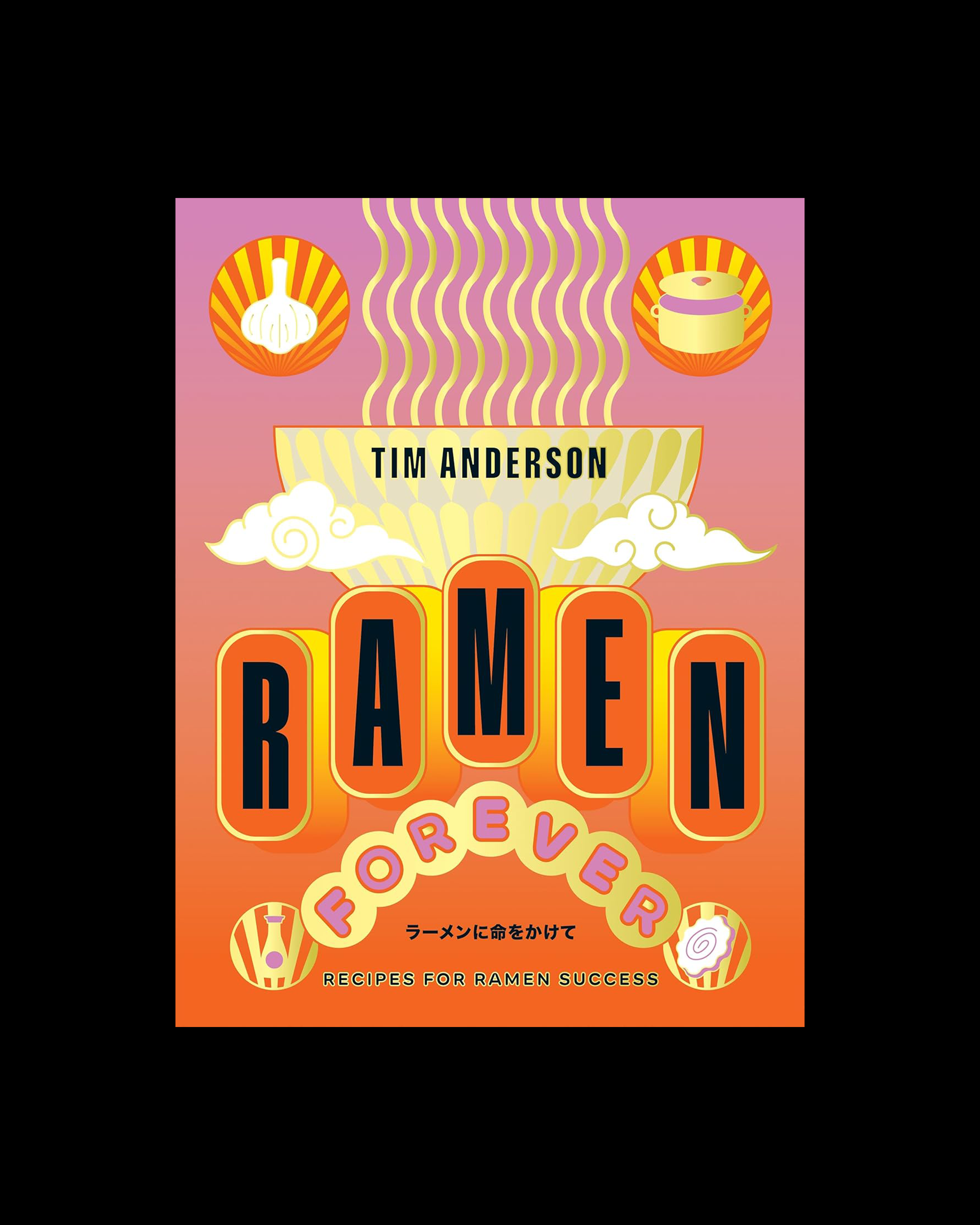 Ramen Forever: Recipes for Ramen Success