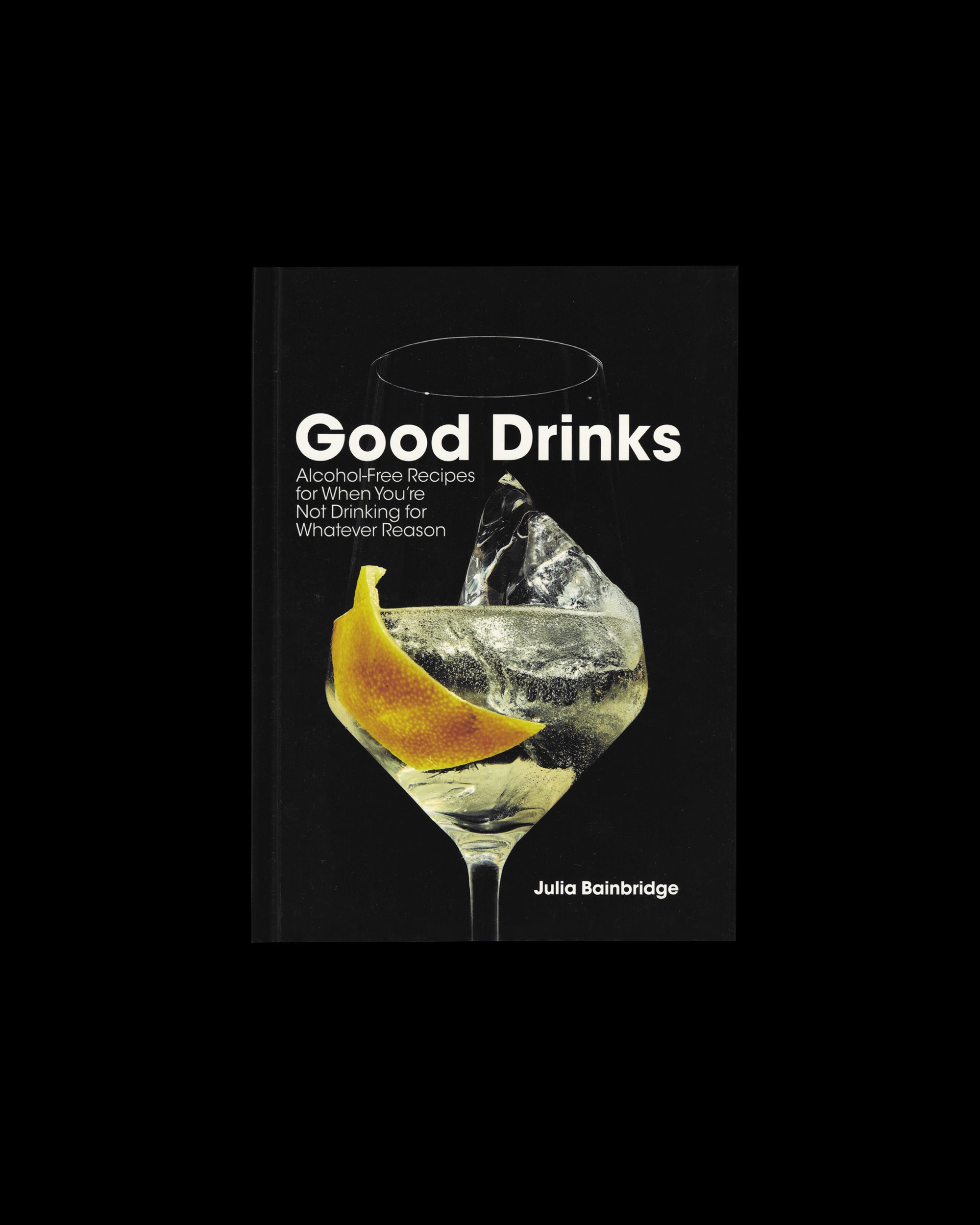 Good Drinks: Alcohol-Free Recipes for When You're Not Drinking for Whatever Reason