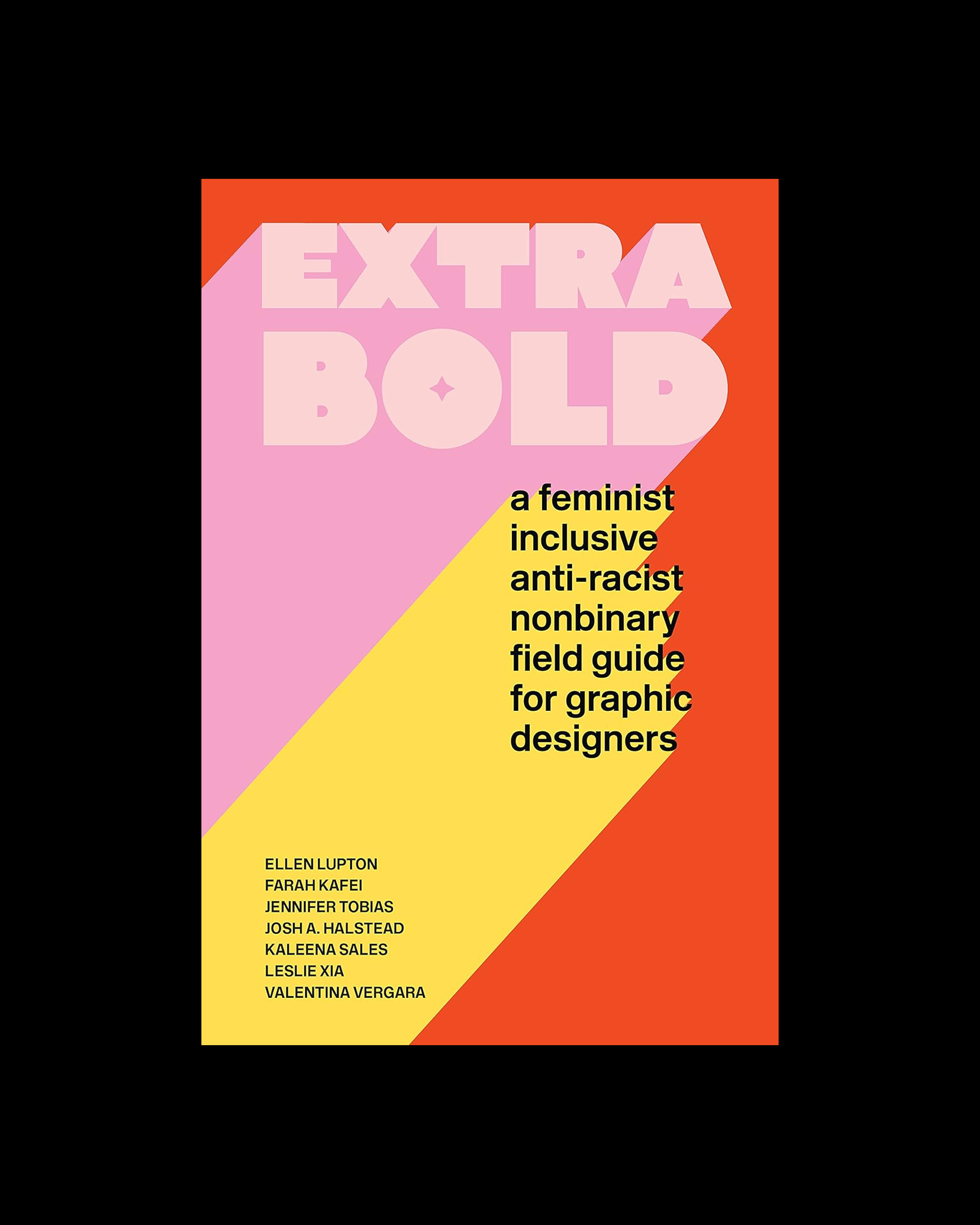Extra Bold: A Feminist, Inclusive, Anti-racist, Nonbinary Field Guide for Graphic Designers