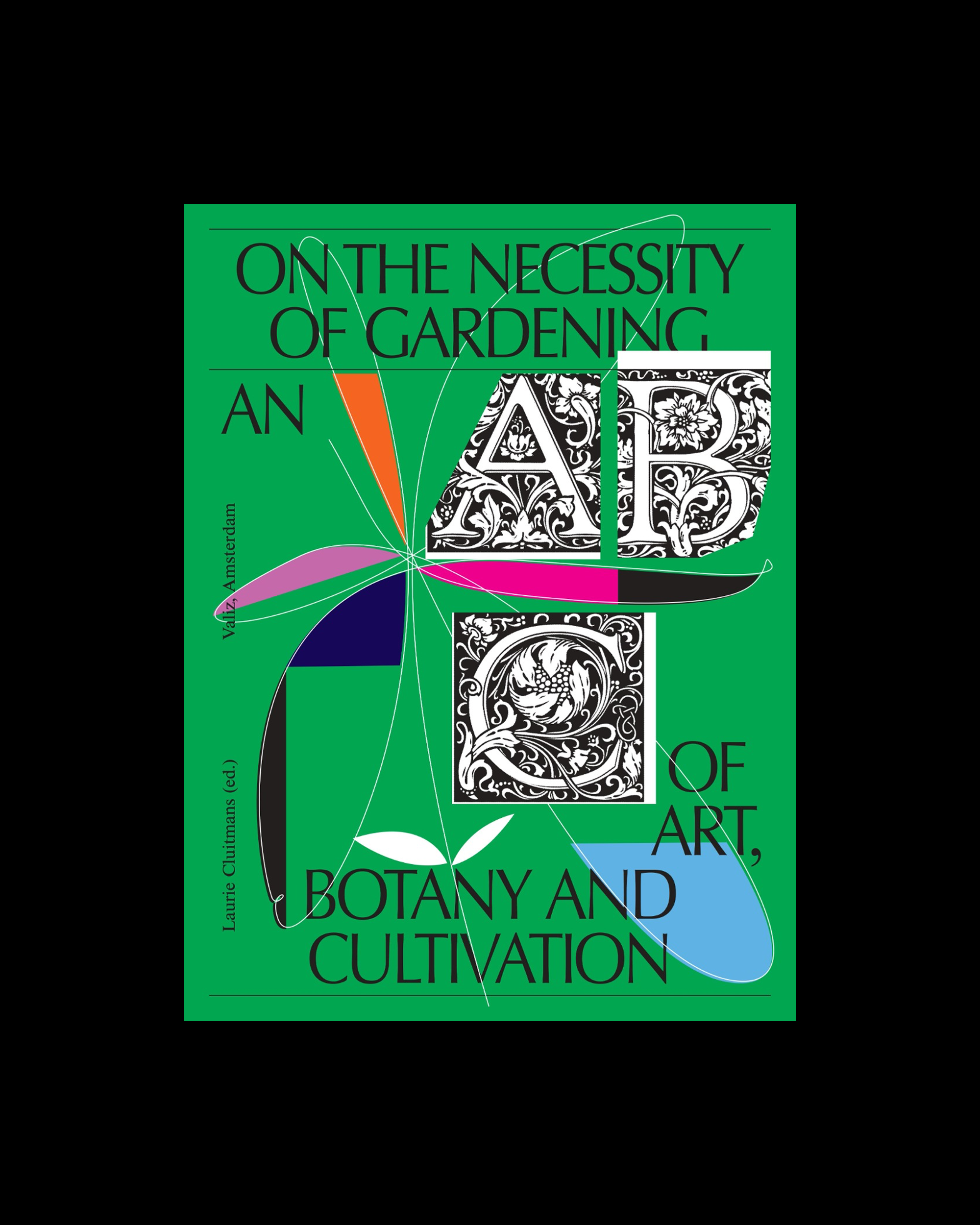 On the Necessity of Gardening: An ABC of Art, Botany and Cultivation