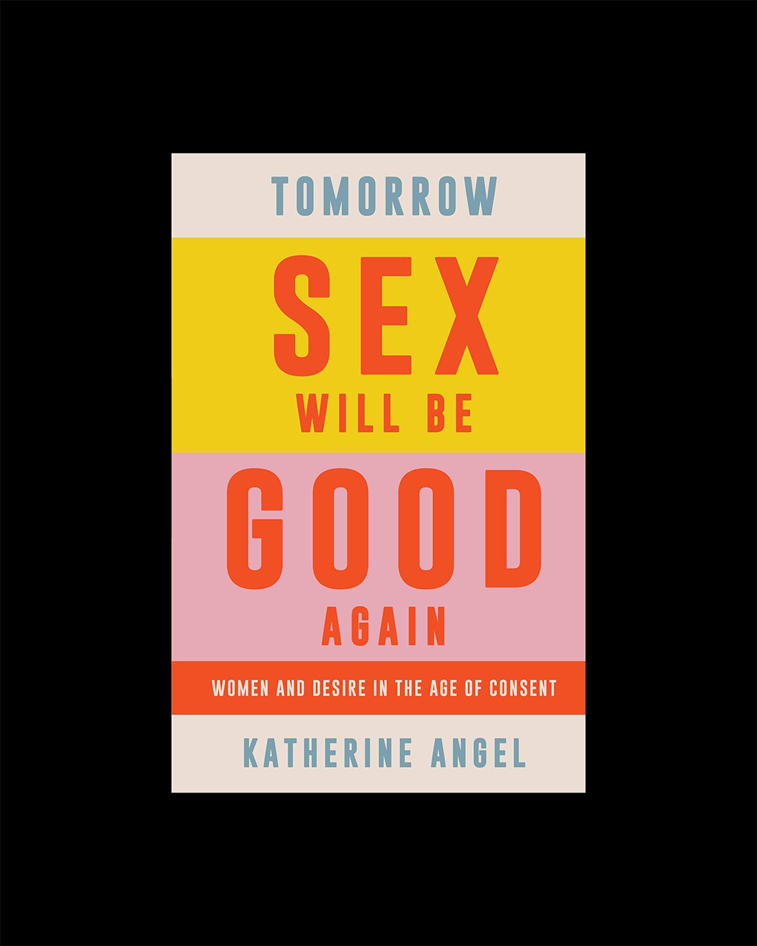Tomorrow Sex Will Be Good Again: Women and Desire in the Age of Consent