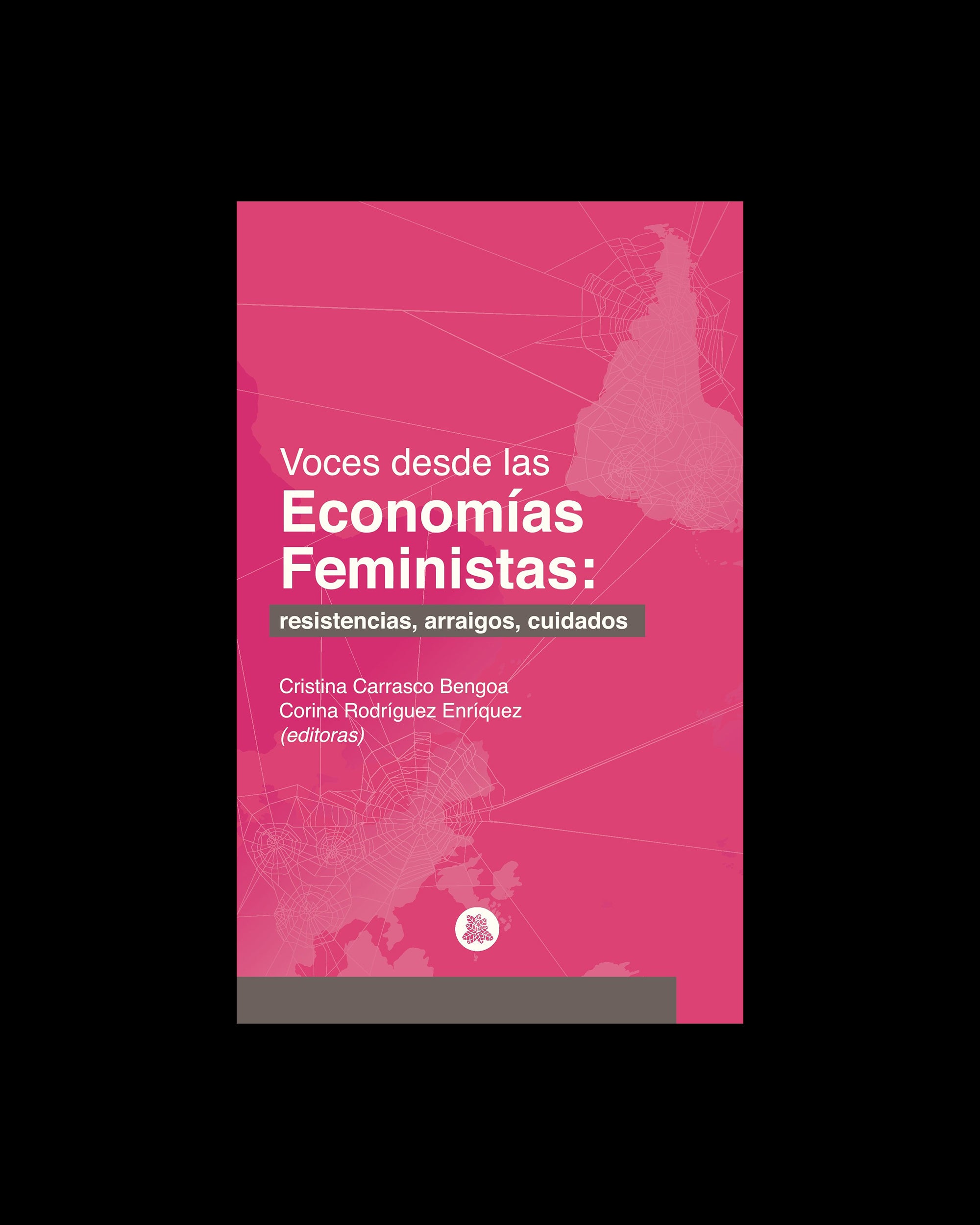 Voces de las economías feministas: Resistencias, arraigos, cuidados